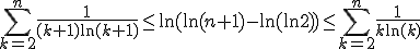 \displaystyle \sum_{k=2}^{n} \frac{1}{(k+1)\ln (k+1)} \leq \ln(\ln (n+1) - \ln(\ln 2)) \leq \displaystyle \sum_{k=2}^{n} \frac{1}{k \ln (k)} 